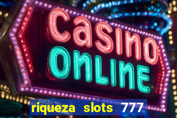 riqueza slots 777 paga mesmo